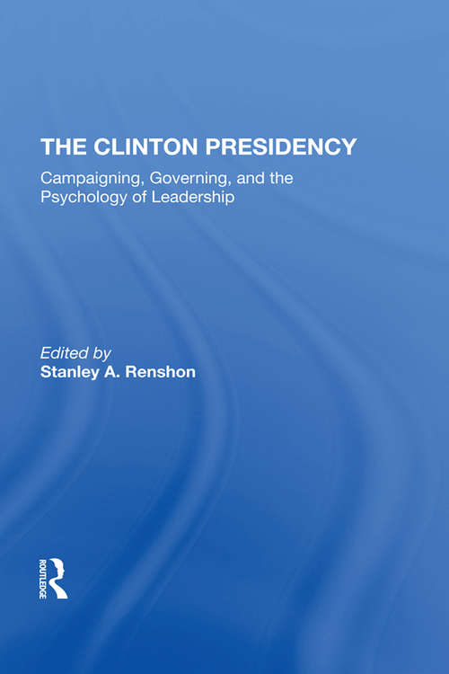 Book cover of The Clinton Presidency: Campaigning, Governing, And The Psychology Of Leadership