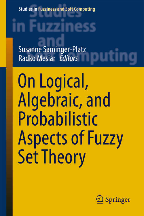 Book cover of On Logical, Algebraic, and Probabilistic Aspects of Fuzzy Set Theory (1st ed. 2016) (Studies in Fuzziness and Soft Computing #336)