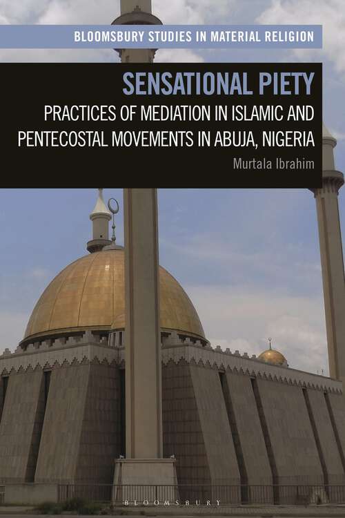 Book cover of Sensational Piety: Practices of Mediation in Islamic and Pentecostal Movements in Abuja, Nigeria (Bloomsbury Studies in Material Religion)