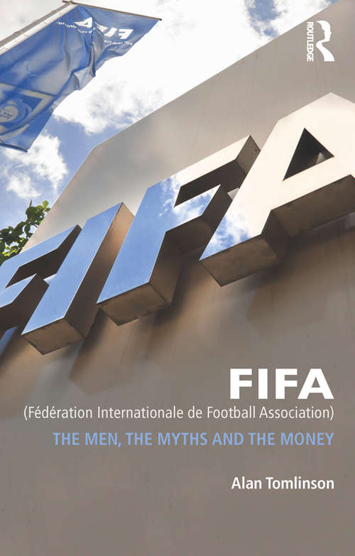 Book cover of FIFA (Fédération Internationale de Football Association): The Men, the Myths and the Money
