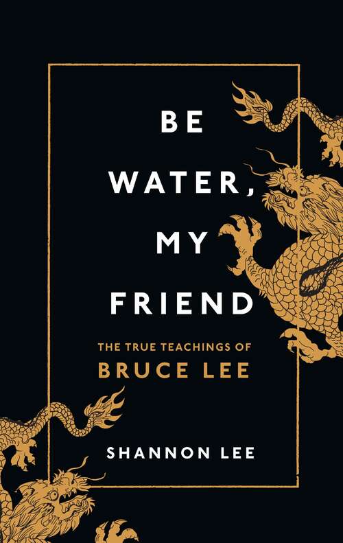 Book cover of Be Water, My Friend: The True Teachings of Bruce Lee