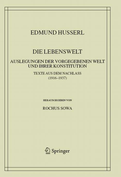 Book cover of Die Lebenswelt: Auslegungen der vorgegebenen Welt und ihrer Konstitution. (2008) (Husserliana: Edmund Husserl – Gesammelte Werke #39)