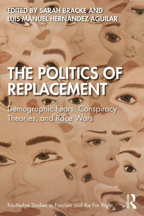 Book cover of The Politics of Replacement: Demographic Fears, Conspiracy Theories, and Race Wars (Routledge Studies in Fascism and the Far Right)