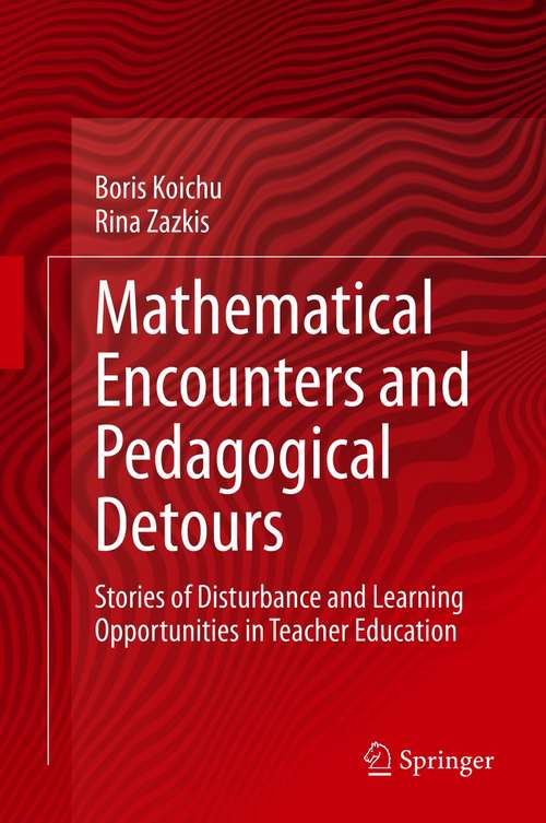 Book cover of Mathematical Encounters and Pedagogical Detours: Stories of Disturbance and Learning Opportunities in Teacher Education (1st ed. 2021)
