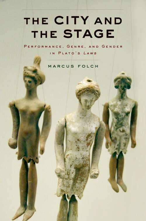 Book cover of The City and the Stage: Performance, Genre, and Gender in Plato's Laws