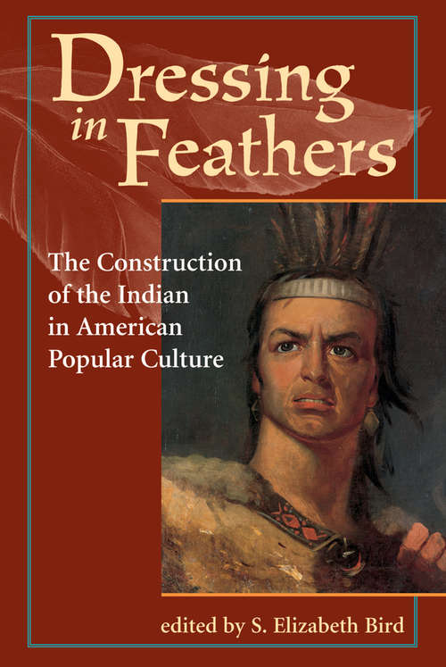 Book cover of Dressing In Feathers: The Construction Of The Indian In American Popular Culture