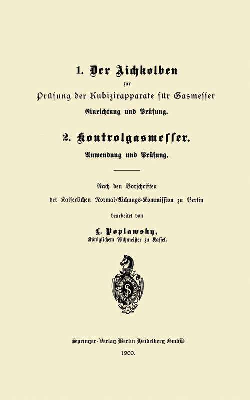 Book cover of 1. Der Aichkolben zur Prüfung der Kubizirapparate für Gasmesser. Einrichtung und Prüfung. 2. Kontrolgasmesser. Anwendung und Prüfung (1900)