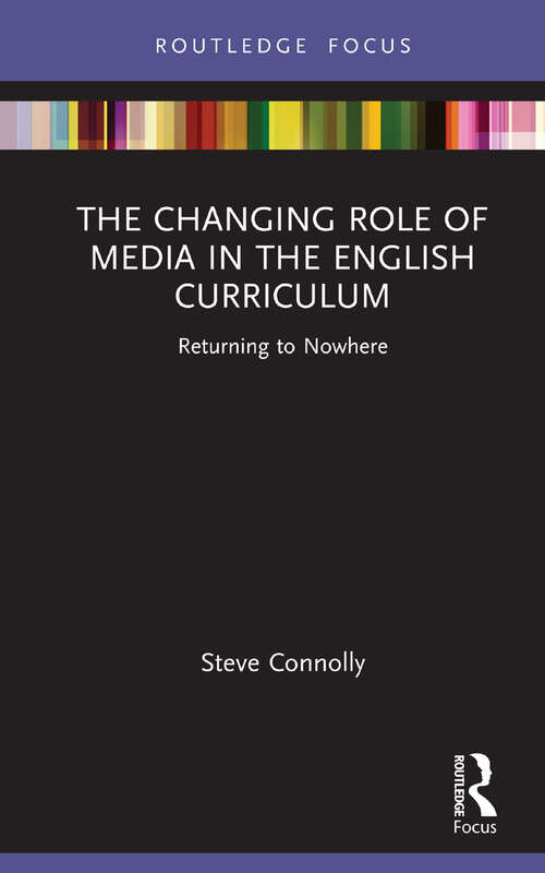 Book cover of The Changing Role of Media in the English Curriculum: Returning to Nowhere
