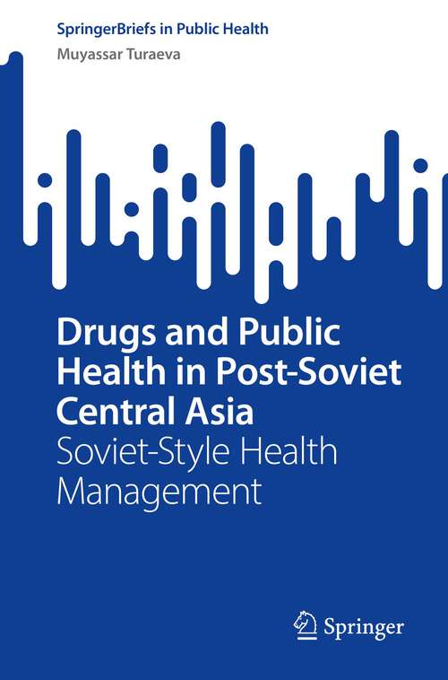 Book cover of Drugs and Public Health in Post-Soviet Central Asia: Soviet-Style Health Management (1st ed. 2022) (SpringerBriefs in Public Health)