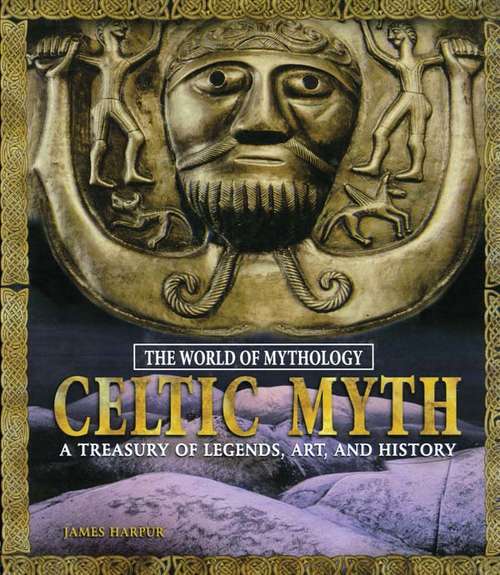Book cover of Celtic Myth: A Treasury of Legends, Art, and History (The\world Of Mythology Ser.)