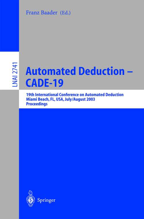 Book cover of Automated Deduction - CADE-19: 19th International Conference on Automated Deduction Miami Beach, FL, USA, July 28 - August 2, 2003, Proceedings (2003) (Lecture Notes in Computer Science #2741)