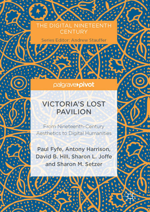Book cover of Victoria's Lost Pavilion: From Nineteenth-Century Aesthetics to Digital Humanities (1st ed. 2017) (The Digital Nineteenth Century)