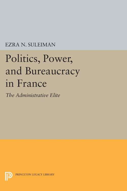 Book cover of Politics, Power, and Bureaucracy in France: The Administrative Elite