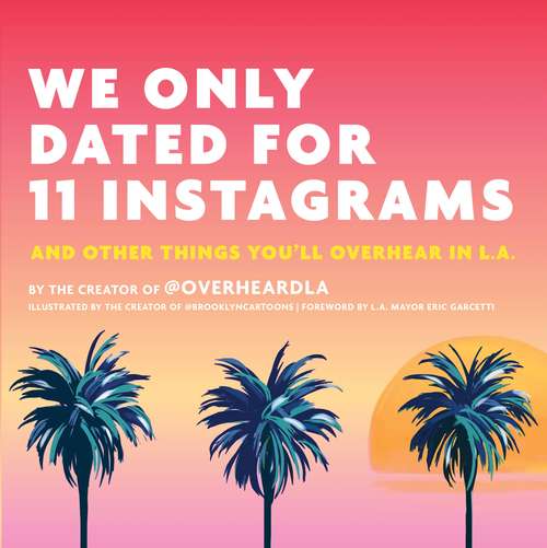 Book cover of We Only Dated for 11 Instagrams: And Other Things You'll Overhear in L.A.