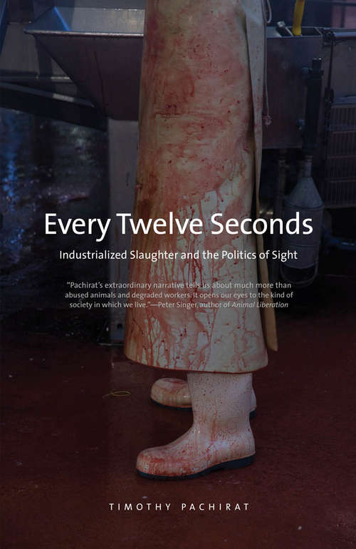 Book cover of Every Twelve Seconds: Industrialized Slaughter and the Politics of Sight (Yale Agrarian Studies Series)