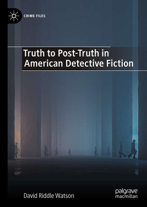 Book cover of Truth to Post-Truth in American Detective Fiction (1st ed. 2021) (Crime Files)