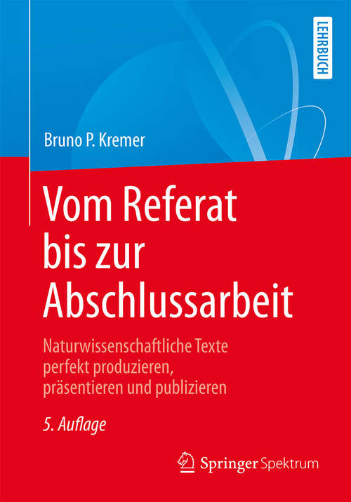 Book cover of Vom Referat bis zur Abschlussarbeit: Naturwissenschaftliche Texte perfekt produzieren, präsentieren und publizieren (5. Aufl. 2018)