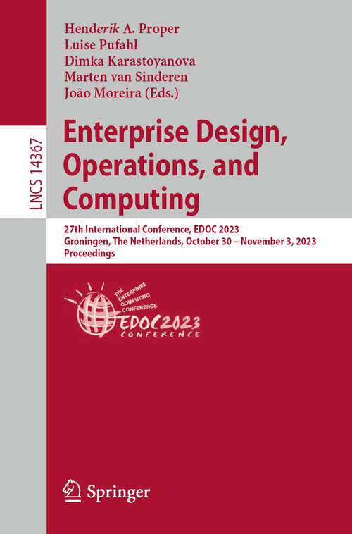 Book cover of Enterprise Design, Operations, and Computing: 27th International Conference, EDOC 2023, Groningen, The Netherlands, October 30 – November 3, 2023, Proceedings (1st ed. 2024) (Lecture Notes in Computer Science #14367)