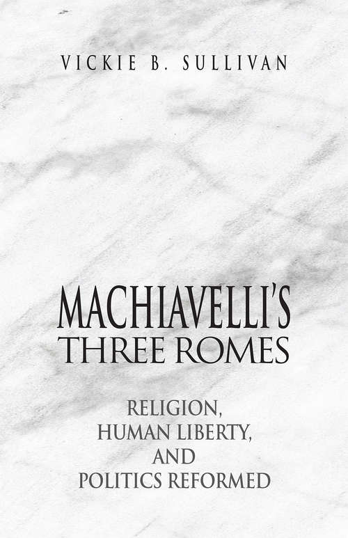 Book cover of Machiavelli's Three Romes: Religion, Human Liberty, and Politics Reformed