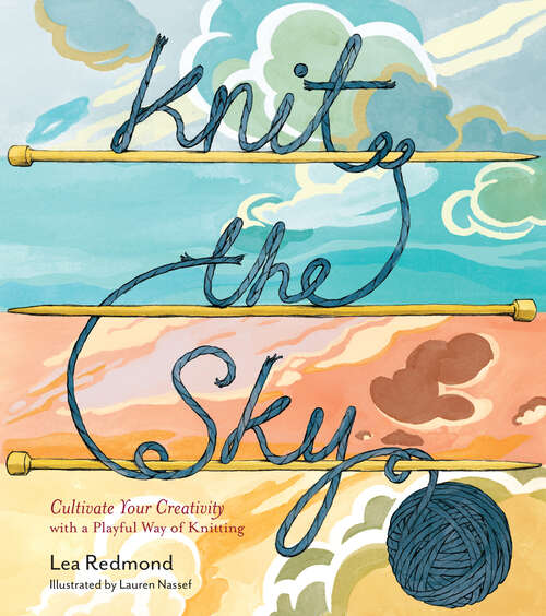 Book cover of Knit the Sky: Cultivate Your Creativity with a Playful Way of Knitting