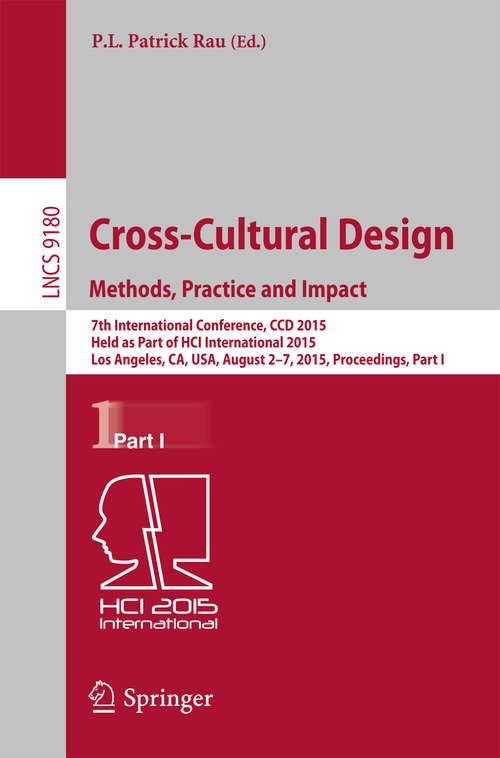 Book cover of Cross-Cultural Design Methods, Practice and Impact: 7th International Conference, CCD 2015, Held as Part of HCI International 2015, Los Angeles, CA, USA, August 2-7, 2015, Proceedings, Part I (1st ed. 2015) (Lecture Notes in Computer Science #9180)