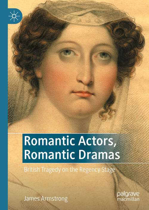 Book cover of Romantic Actors, Romantic Dramas: British Tragedy on the Regency Stage (1st ed. 2022)