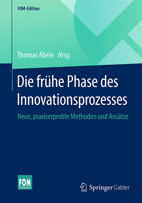 Book cover of Die frühe Phase des Innovationsprozesses: Neue, praxiserprobte Methoden und Ansätze (1. Aufl. 2016) (FOM-Edition)
