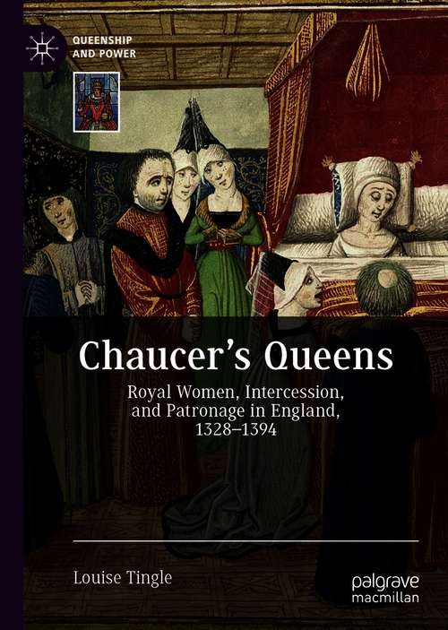 Book cover of Chaucer's Queens: Royal Women, Intercession, and Patronage in England, 1328–1394 (1st ed. 2020) (Queenship and Power)