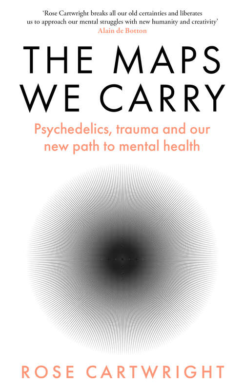 Book cover of The Maps We Carry: Psychedelics, Trauma And Our New Path To Mental Health