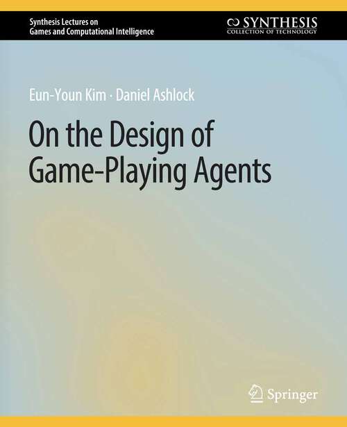 Book cover of On the Design of Game-Playing Agents (Synthesis Lectures on Games and Computational Intelligence)