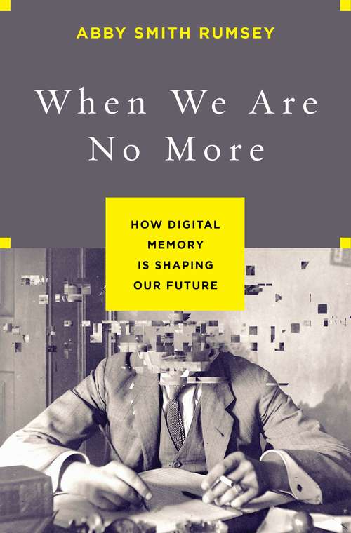 Book cover of When We Are No More: How Digital Memory Is Shaping Our Future