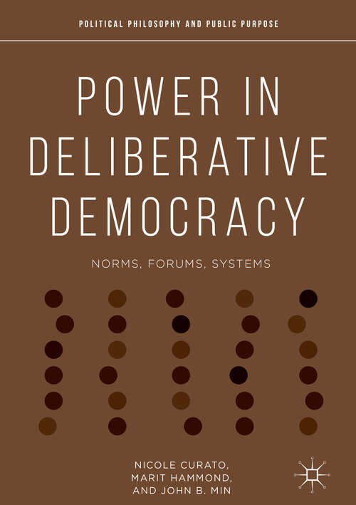 Book cover of Power in Deliberative Democracy: Norms, Forums, Systems (1st ed. 2019) (Political Philosophy and Public Purpose)