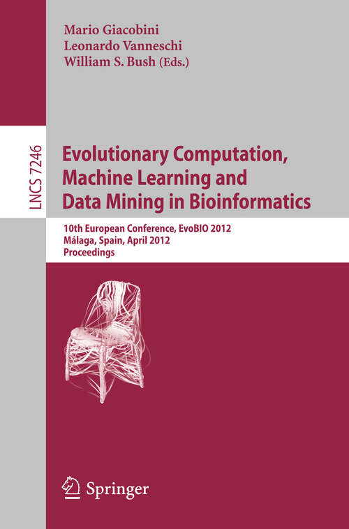 Book cover of Evolutionary Computation, Machine Learning and Data Mining in Bioinformatics: 10th European Conference, EvoBIO 2012, Málaga, Spain, April 11-13, 2012, Proceedings (2012) (Lecture Notes in Computer Science #7246)