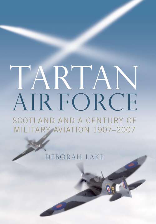 Book cover of Tartan Airforce: Scotland and a Century of Military Aviation 1907-2007