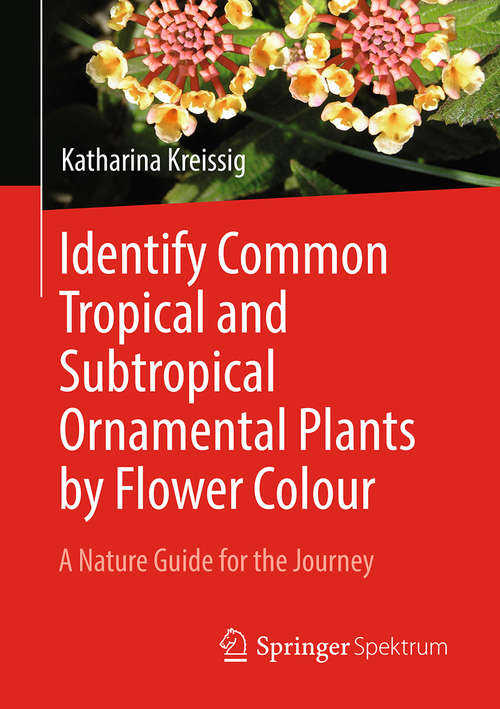 Book cover of Identify Common Tropical and Subtropical Ornamental Plants by Flower Colour: A Nature Guide for the Journey (1st ed. 2019)