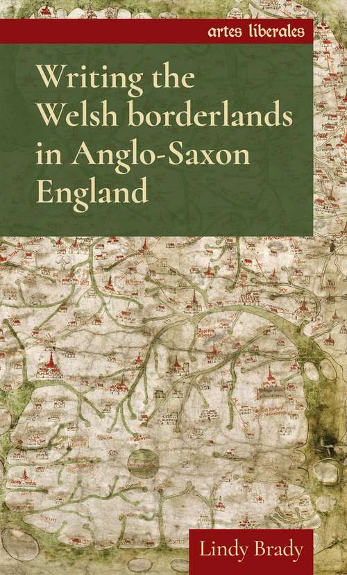 Book cover of Writing the Welsh borderlands in Anglo-Saxon England (Artes Liberales)