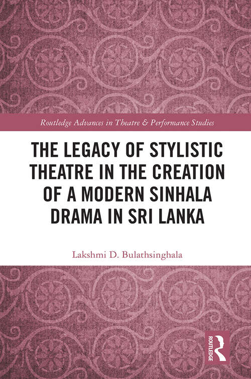 Book cover of The Legacy of Stylistic Theatre in the Creation of a Modern Sinhala Drama in Sri Lanka (ISSN)