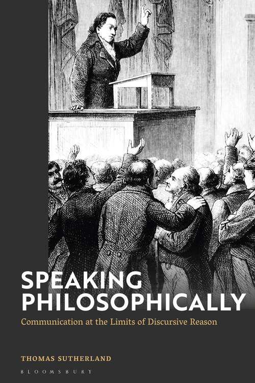 Book cover of Speaking Philosophically: Communication at the Limits of Discursive Reason