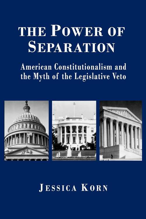 Book cover of The Power of Separation: American Constitutionalism and the Myth of the Legislative Veto