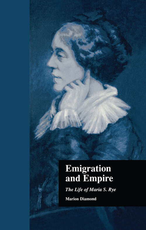 Book cover of Emigration and Empire: The Life of Maria S. Rye (Literature and Society in Victorian Britain: Vol. 6)
