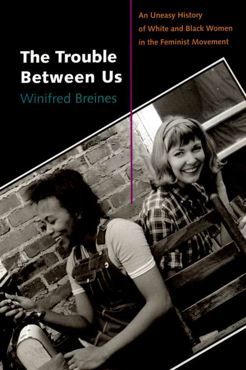 Book cover of The Trouble Between Us: An Uneasy History of White and Black Women in the Feminist Movement