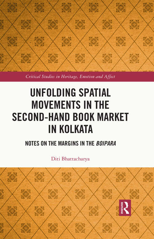 Book cover of Unfolding Spatial Movements in the Second-Hand Book Market in Kolkata: Notes on the Margins in the Boipara (Critical Studies in Heritage, Emotion and Affect)