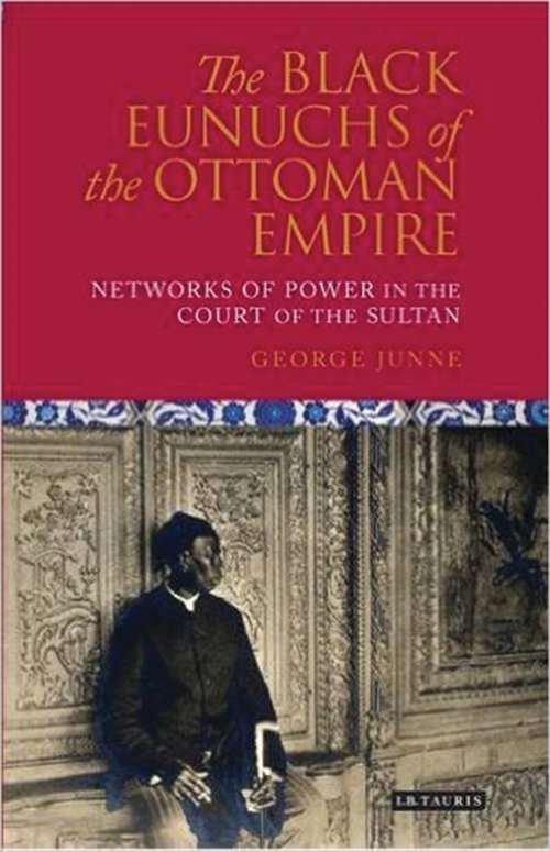 Book cover of The Black Eunuchs of the Ottoman Empire: Networks of Power in the Court of the Sultan