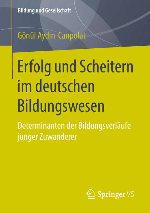 Book cover of Erfolg und Scheitern im deutschen Bildungswesen: Determinanten der Bildungsverläufe junger Zuwanderer (Bildung und Gesellschaft)