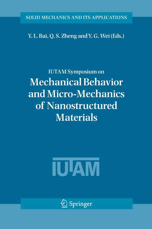 Book cover of IUTAM Symposium on Mechanical Behavior and Micro-Mechanics of Nanostructured  Materials: Proceedings of the IUTAM Symposium held in Beijing, China, June 27-30, 2005 (2007) (Solid Mechanics and Its Applications #144)