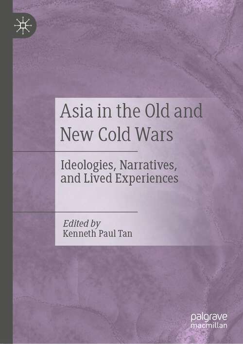 Book cover of Asia in the Old and New Cold Wars: Ideologies, Narratives, and Lived Experiences (1st ed. 2023)