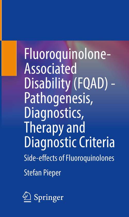 Book cover of Fluoroquinolone-Associated Disability (FQAD) - Pathogenesis, Diagnostics, Therapy and Diagnostic Criteria: Side-effects of Fluoroquinolones (1st ed. 2021)
