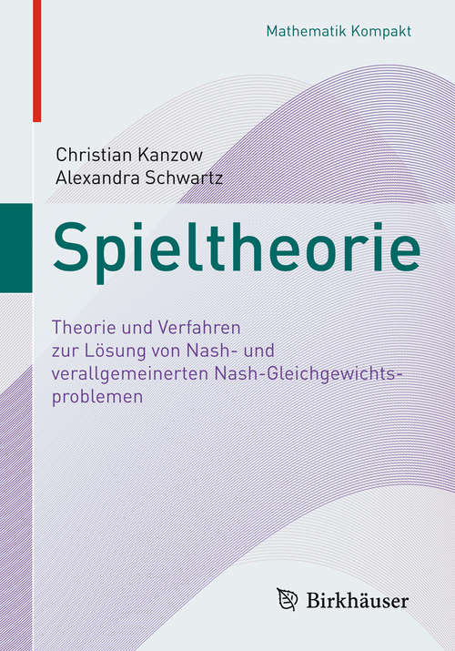 Book cover of Spieltheorie: Theorie und Verfahren zur Lösung von  Nash- und verallgemeinerten Nash-Gleichgewichtsproblemen (1. Aufl. 2018) (Mathematik Kompakt)