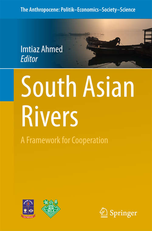 Book cover of South Asian Rivers: A Framework for Cooperation (The Anthropocene: Politik—Economics—Society—Science #21)