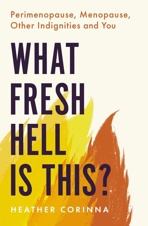 Book cover of What Fresh Hell Is This?: Perimenopause, Menopause, Other Indignities and You